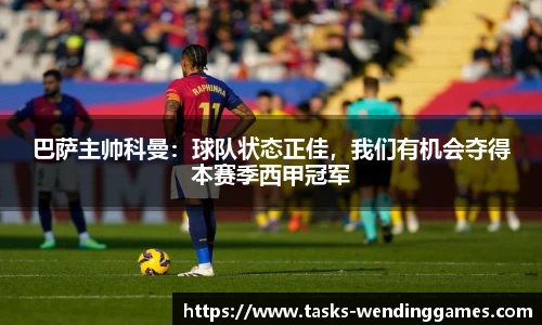 巴萨主帅科曼：球队状态正佳，我们有机会夺得本赛季西甲冠军