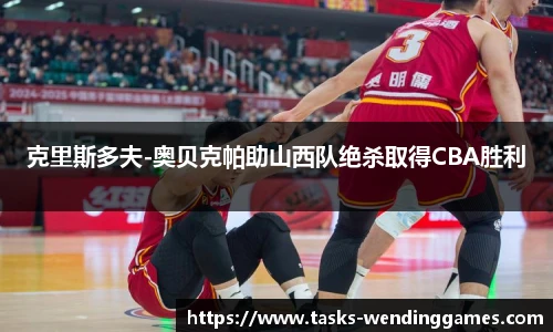 克里斯多夫-奥贝克帕助山西队绝杀取得CBA胜利