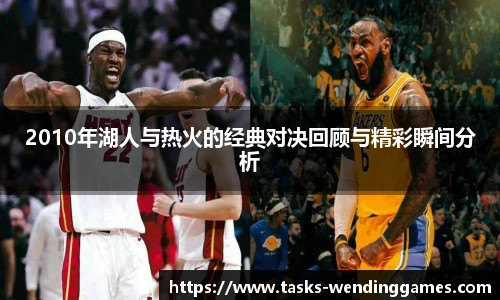 2010年湖人与热火的经典对决回顾与精彩瞬间分析
