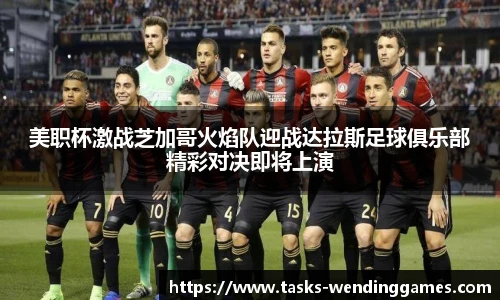 美职杯激战芝加哥火焰队迎战达拉斯足球俱乐部精彩对决即将上演